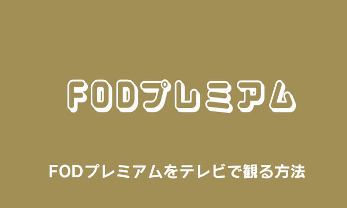 FODプレミアムをテレビで観る方法