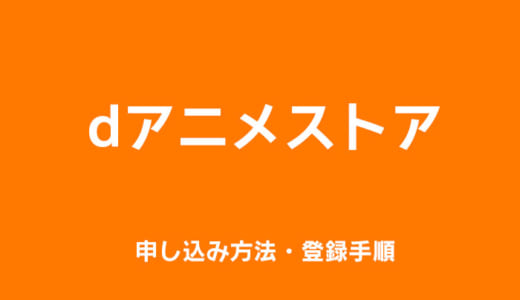 dアニメストアの申し込み方法・登録手順を徹底解説