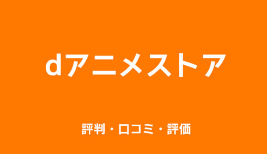 dアニメストアの評判・口コミ・評価まとめ｜アニメ配信数No.1