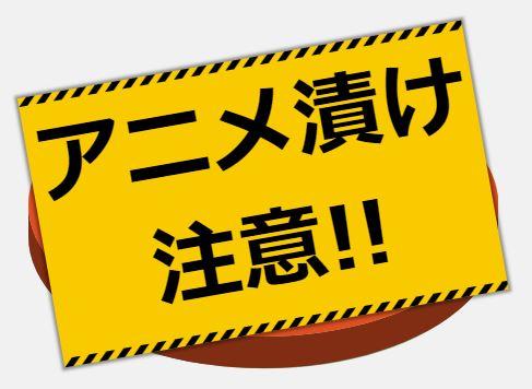 アニメ漬け注意！