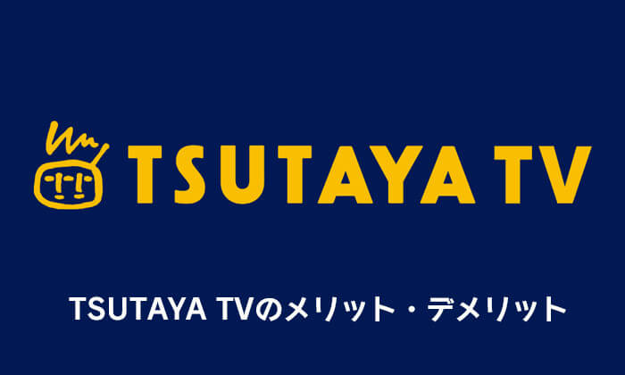 TSUTAYA TVのメリット・デメリット
