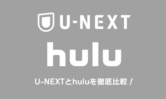 U-NEXTとhuluを徹底比較！