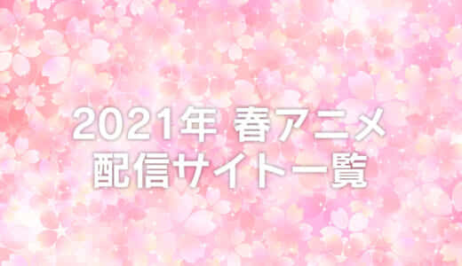 【2021年春アニメ】今期の新作アニメ一覧＆見逃し配信情報まとめ｜期待度ランキングも！