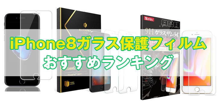 【最新】iPhone 8ガラス保護フィルムおすすめ人気ランキング｜液晶保護フィルムまとめ