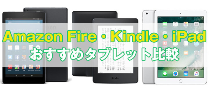 Fire・Kindle・iPadのタブレットを徹底比較！おすすめはどれ？違いや特徴まとめ